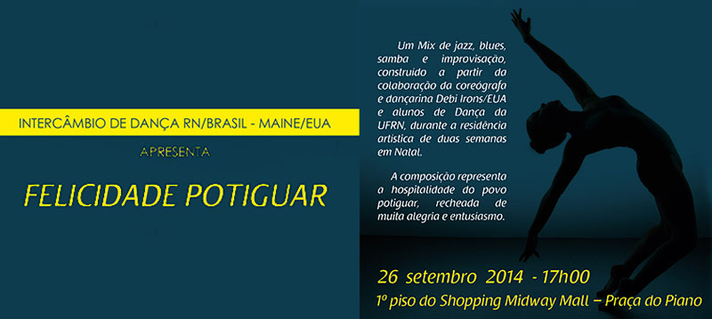 No dia 26 de setembro, será realizado no Midway Mall o evento Felicidade Potiguar, encerrando com uma mostra artística o intercâmbio com a prof.ª Debi Irons (EUA) com participação dos alunos dos Cursos de Licenciatura em Dança e Licenciatura em Teatro da UFRN e demais participantes da Residência Artística.