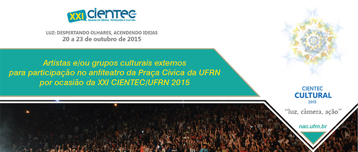 Chamada pública de artistas e/ou grupos culturais externos para participação no anfiteatro da Praça Cívica da UFRN por ocasião da XXI CIENTEC/UFRN 2015