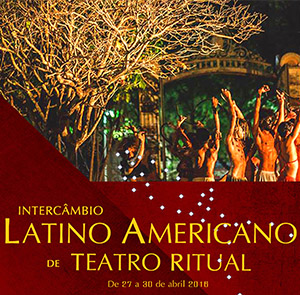 Intercâmbio Latino Americano de Teatro Ritual - De 27 a 30 de abril de 2016 - Confira a programação!