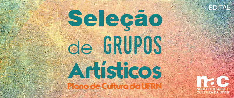 EDITAL - GRUPOS ARTÍSTICOS DA UFRN - Seleção Pública para o Programa Circuito Cultural da UFRN/Mais Cultura nas Universidades/Plano de Cultura da UFRN/MinC/MEC - Exercício 2016/2017