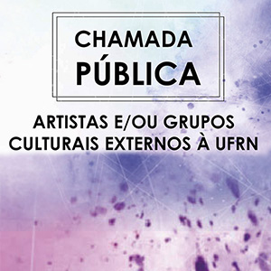 CHAMADA PÚBLICA DE ARTISTAS E/OU GRUPOS CULTURAIS EXTERNOS À  UFRN PARA CRIAÇÃO DE CADASTRO RESERVA E POSSIBILIDADE DE  PARTICIPAÇÃO NO PLANO DE CULTURA DA UFRN/MAIS CULTURA NAS  UNIVERSIDADES/MinC/MEC - Edição 2016/2017