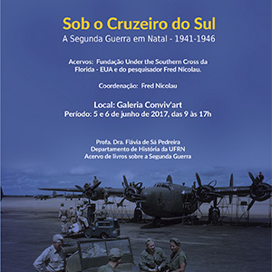 Exposição - Sob o Cruzeiro do Sul - A Segunda Guerra em Natal - 1941-1946. Visitação: 5 e 6 de junho