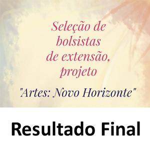 RESULTADO FINAL DA SELEÇÃO PARA BOLSISTAS            PROJETO “ARTES: NOVO HORIZONTE”