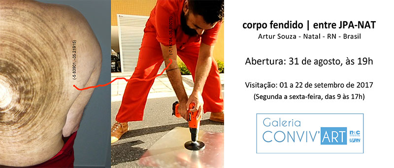 Exposição - Corpo fendido I entre JPA-NAT de Artur Souza na Galeria Conviv'Art - NAC/UFRN - Abertura: 31 de Agosto, às 19h. Visitação: 01 a 22 de setembro de 2017