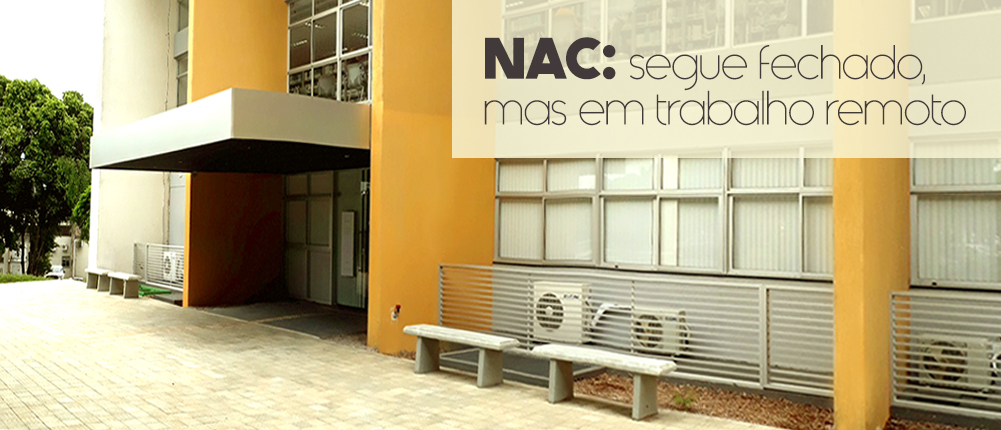 NAC: segue fechado, mas em trabalho remoto NAC: segue fechado, mas em trabalho remoto